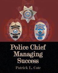 Title: Police Chief Managing Success, Author: Patrick L. Cote