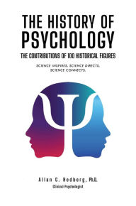 Title: THE HISTORY OF PSYCHOLOGY: The Contributions of 100 Historical Figures, Author: Ph.D. Allan G. Hedberg