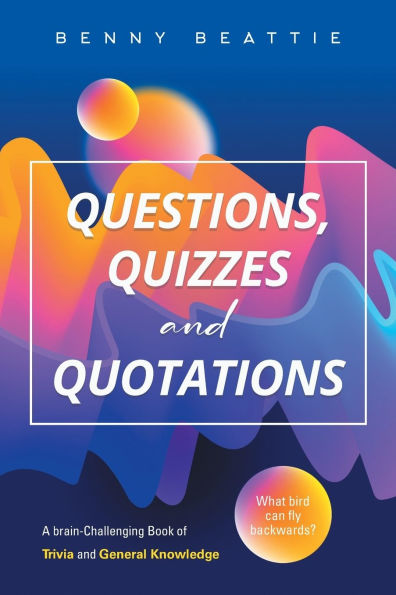 Questions, Quizzes and Quotations: A brain-Challenging Book of Trivia and General Knowledge