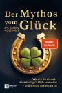 Der Mythos vom Glück: Warum du niemals dauerhaft glücklich sein wirst - und warum das gut so ist