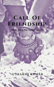 Title: Call Of Friendship: Unmasking the hidden Culprit, Author: Utkarsh Kumar