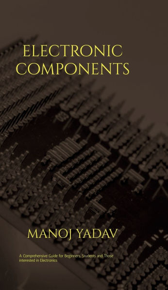 Electronic Components: A must read for all beginners, students and those intersted in electronics