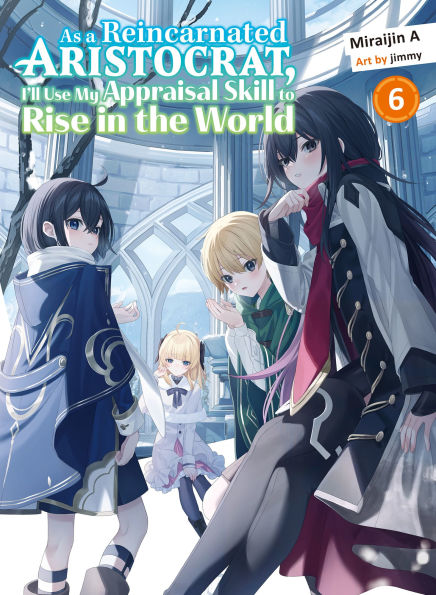 As a Reincarnated Aristocrat, I'll Use My Appraisal Skill to Rise in the World 6 (light novel)