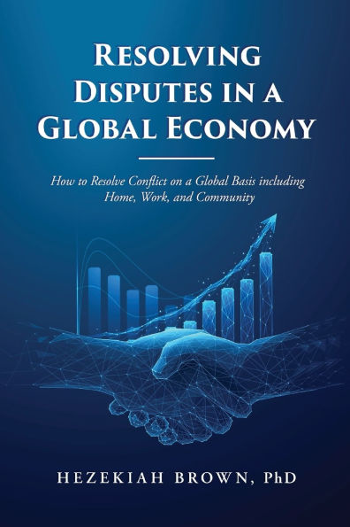 Resolving Disputes a Global Economy: How to Resolve Conflict on Basis including Home, Work, and Community