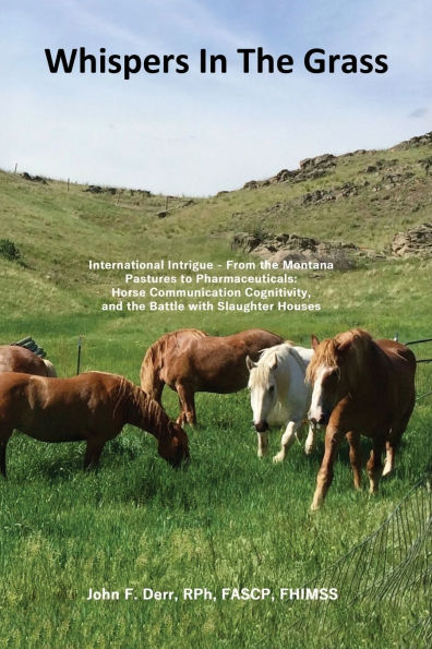 Whispers the Grass: International Intrigue - From Montana Pastures to Pharmaceuticals: Horse Communication Cognitivity, and Battle with Slaughter Houses