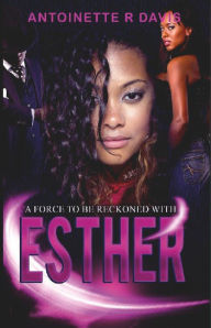 Free audiobook downloads online Esther: A FORCE TO BE RECKONED WITH by Antoinette R. Davis (English literature) PDB CHM RTF