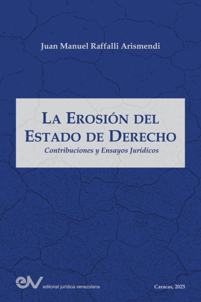 LA EROSIï¿½N DEL ESTADO DE DERECHO. Contribuciones y ensayos jurï¿½dicos