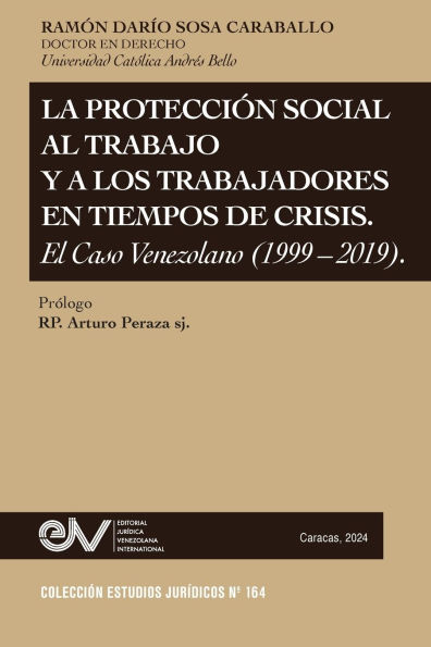 La Protecciï¿½n Social Al Trabajo Y Los Trabajadores En Tiempos de Crisis. El Caso Venezolano (1999-2019)