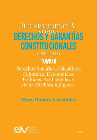 Title: JURISPRUDENCIA SOBRE DERECHOS Y GARANTï¿½AS CONSTITUCIONALES. 1930-2023. TOMO II. Derechos sociales, educativos, culturales, econï¿½micos, polï¿½ticos, ambientales y de los pueblos indï¿½genas, Author: Ramos Fernïndez