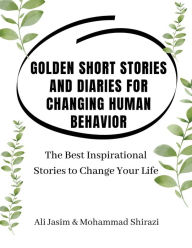 Title: Golden Short Stories and Diaries for Changing Human Behavior: The Best Inspirational Stories to Change Your Life, Author: Ali Mahmood Jasim