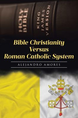 Bible Christianity Versus Roman Catholic System: the System Hates King James