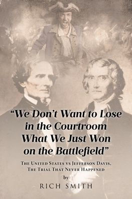 "We Don't Want to Lose The Courtroom What We Just Won on Battlefield": United States vs Jefferson Davis, Trial That Never Happened
