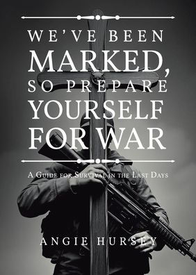 We've Been Marked, So Prepare Yourself for War: A Guide Survival the Last Days