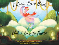 Title: I Know I'm a Bird, But I Love to Dance, Author: Diana Sarandos-Suttle