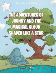 Title: The Adventures of Johnny and the Magical Cloud Shaped Like a Star, Author: Dennis D. Parks