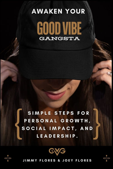 Awaken Your Good Vibe Gangsta: Simple Steps for Personal Growth, Social Impact and Leadership