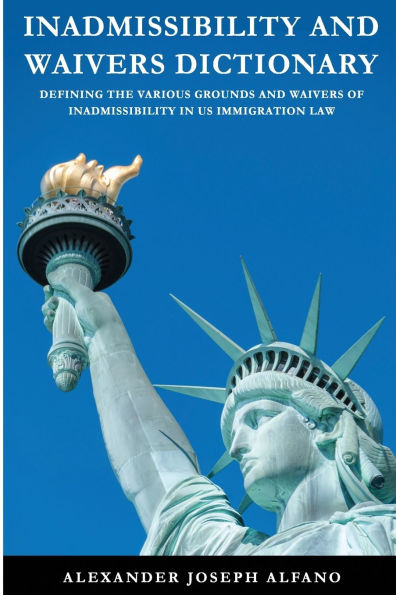 Inadmissibility and Waivers Dictionary: Defining the Various Grounds and Waivers of Inadmissibility in US Immigration Law