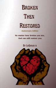 Title: Broken Then Restored: Anniversary Edition, Author: LaShaun B