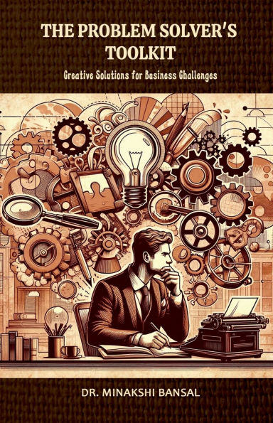 The Problem Solver's Toolkit: Creative Solutions for Business Challenges