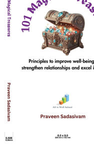 Title: 101 Magical Treasures: Principles to improve well-being, strengthen relationships and excel in life, Author: Praveen Sadasivam