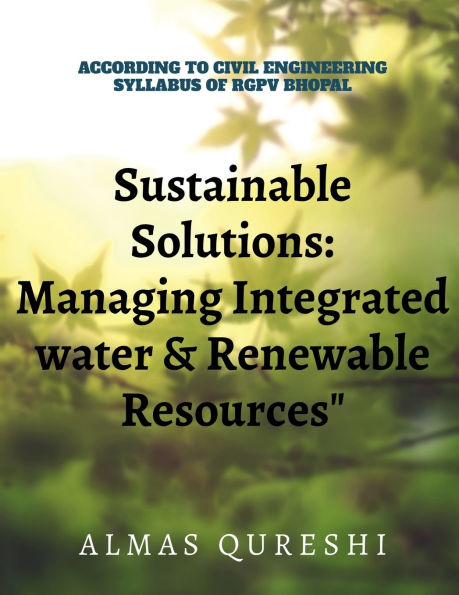 Sustainable Solutions: Managing Integrated Water and Renewable Resources: According to the Civil Engineerinng Syllabus of RGPV, Bhopal