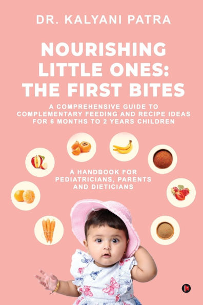 Nourishing Little Ones: The First Bites: A Comprehensive Guide to Complementary Feeding and Recipe Ideas for 6 months 2 years Children