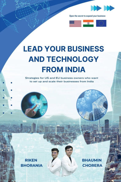 Lead Your Business And Technology From India: Strategies for US and EU business owners who want to set up and scale their businesses from India.