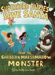Title: Superhero Fairies Save Santa from the Caribbean Marshmallow Monster, Author: Kelly Lee Roth