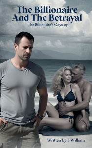 Title: THE BILLIONAIRE & THE BETRAYAL, Author: E. WILLIAM