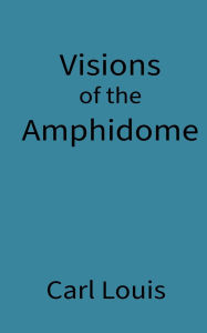 Title: Visions of the Amphidome, Author: Carl Louis