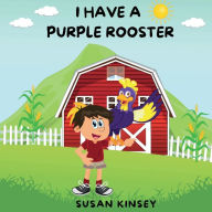 Title: I Have a Purple Rooster, Author: Susan Kinsey