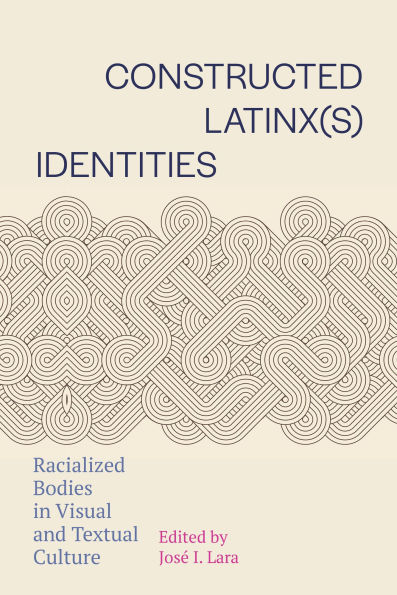 Constructed Latinx(s) Identities: Racialized Bodies in Visual and Textual Culture