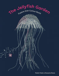 Title: The Jellyfish Garden: Explore Their Curious World, Author: Paola Vitale