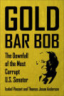 Gold Bar Bob: The Downfall of the Most Corrupt US Senator