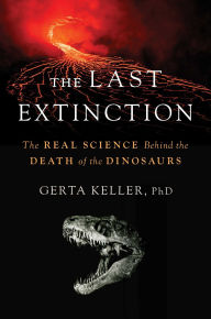 Title: The Last Extinction: The Real Science Behind the Death of the Dinosaurs, Author: Gerta Keller