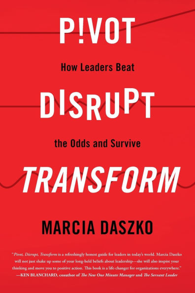 Pivot, Disrupt, Transform: How Leaders Beat The Odds and Survive