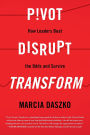 Pivot, Disrupt, Transform: How Leaders Beat The Odds and Survive