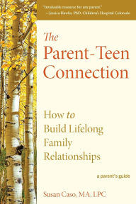 Title: The Parent-Teen Connection: How to Build Lifelong Family Relationships, Author: Susan Caso