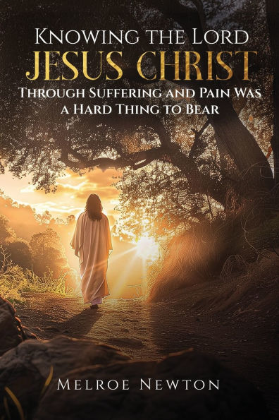 Knowing the Lord Jesus Christ Through Suffering and Pain Was a Hard Thing to Bear