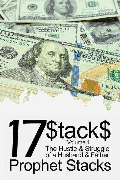 17$tack$: The Hustle & Struggle of a Husband Father (Volume 1)