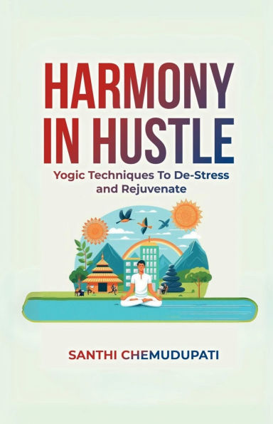 Harmony Hustle: Yogic techniques to de-stress and rejuvenate