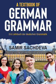 Title: A Textbook of German Grammar: Ein Lehrbuch der deutschen Grammatik, Author: Samir Sachdeva