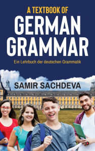 Title: A Textbook of German Grammar: Ein Lehrbuch der deutschen Grammatik, Author: Samir Sachdeva