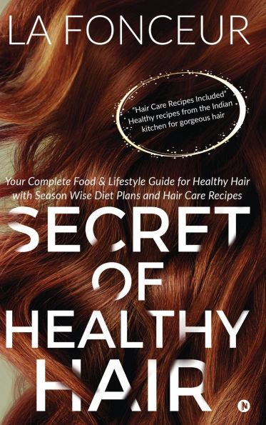 Secret of Healthy Hair: Your Complete Food & Lifestyle Guide for Healthy Hair with Season Wise Diet Plans and Hair Care Recipes: Your Complete Food & Lifestyle Guide for Healthy Hair with Season Wise Diet Plans and Hair Care Recipes IN