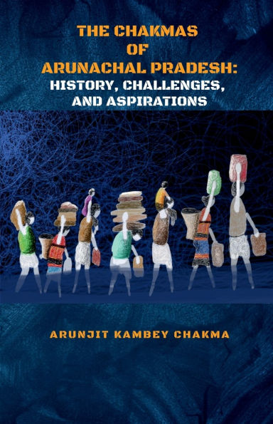 The Chakmas of Arunachal Pradesh: History, Challenges, and Hope