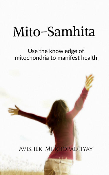 mito samhita: make use of the knowledge mitochondria to manifest health