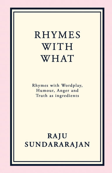 Rhymes with What: Rhymes with Wordplay, Humour, Anger and Truth as ingredients