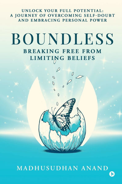 Boundless: Breaking Free from Limiting Beliefs: Unlock Your Full Potential: A Journey to Overcoming Self-Doubt and Embracing Personal Power
