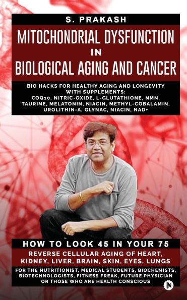 Mitochondrial Dysfunction Biological Aging and Cancer: Bio Hacks for Healthy Ageing Longevity with Supplement: COQ10, Nitric-Oxide, L-Glutathione, Nmn, Taurine, Melatonin, Niacin, Methyl - Cobalamin, Urolithin-A, Glynac, Nad+