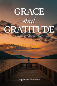 Title: Grace And Gratitude: Developing Personal Prayer, Author: Magdalena Edmonson